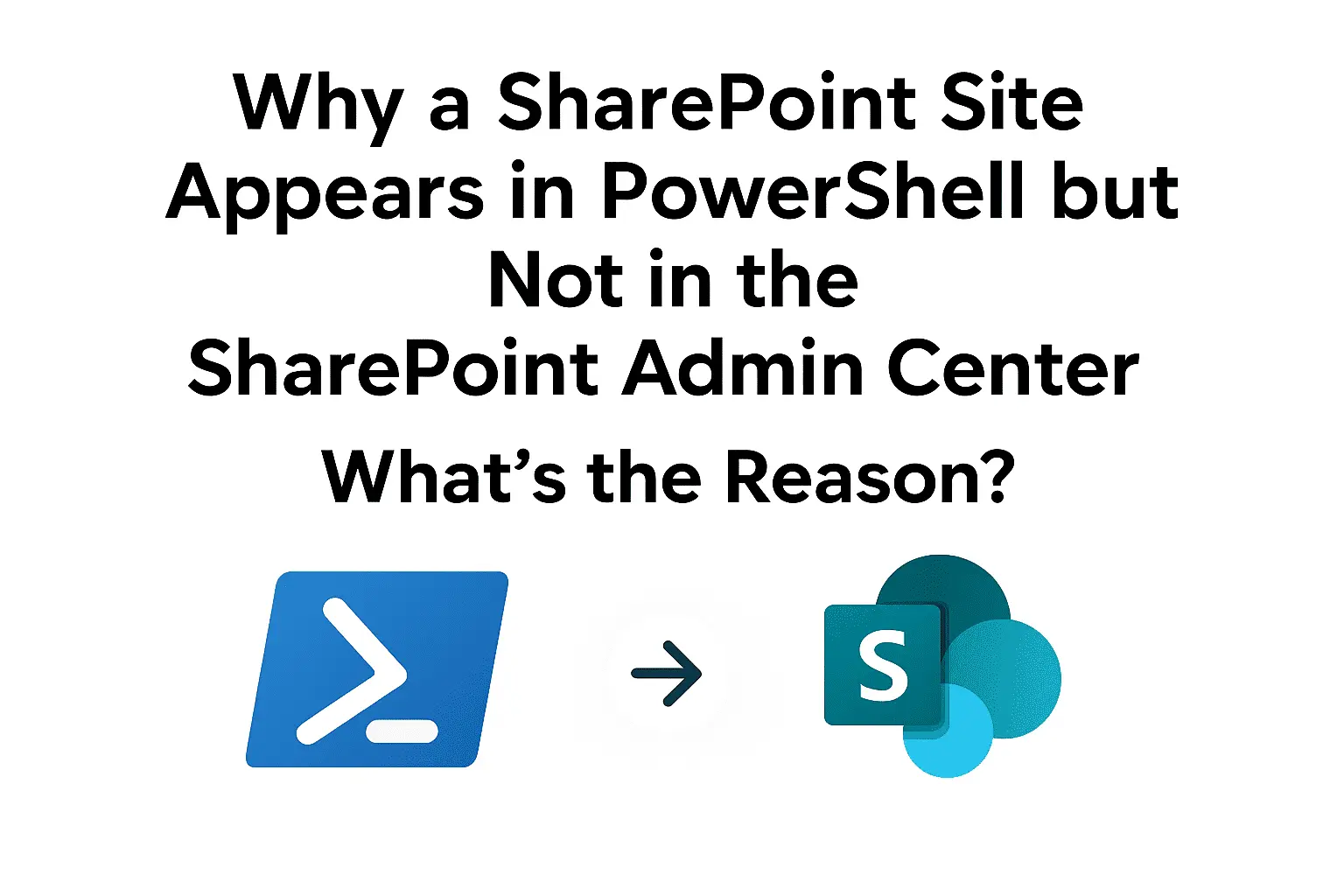 Why a SharePoint Site Shows in PowerShell but Not in the SharePoint Admin Center